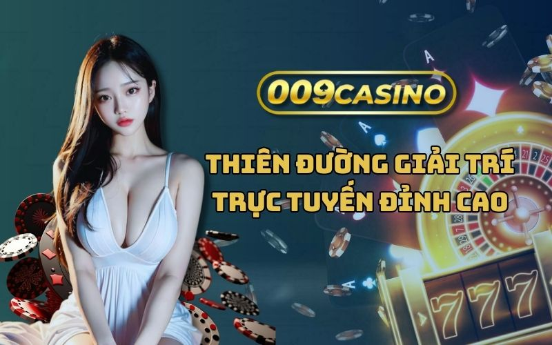 009 Casino - Thế giới giải trí trực tuyến đỉnh cao